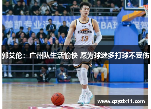 郭艾伦：广州队生活愉快 愿为球迷多打球不受伤