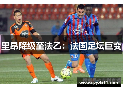 里昂降级至法乙：法国足坛巨变